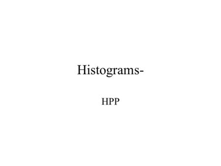 Histograms- HPP. What is homogeneous? Homogeneous point process treats all pixels the same. p'=f(p); // homogeneous point processing does not care about.