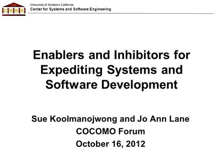 University of Southern California Center for Systems and Software Engineering Enablers and Inhibitors for Expediting Systems and Software Development Sue.