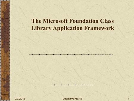 9/3/2015Department of IT1 The Microsoft Foundation Class Library Application Framework.