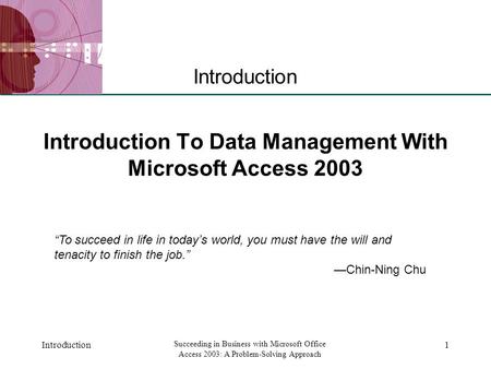 XP Introduction Succeeding in Business with Microsoft Office Access 2003: A Problem-Solving Approach 1 Introduction To Data Management With Microsoft Access.