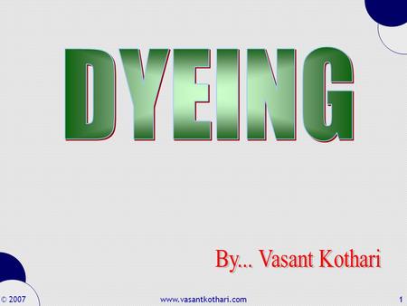 DYEING By... Vasant Kothari © 2007 www.vasantkothari.com.