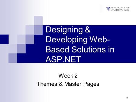 1 Designing & Developing Web- Based Solutions in ASP.NET Week 2 Themes & Master Pages.