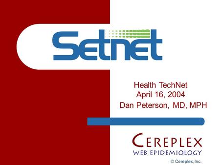 © Cereplex, Inc. Health TechNet April 16, 2004 Dan Peterson, MD, MPH.