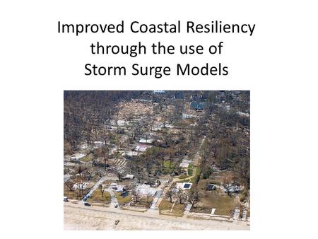 Improved Coastal Resiliency through the use of Storm Surge Models.