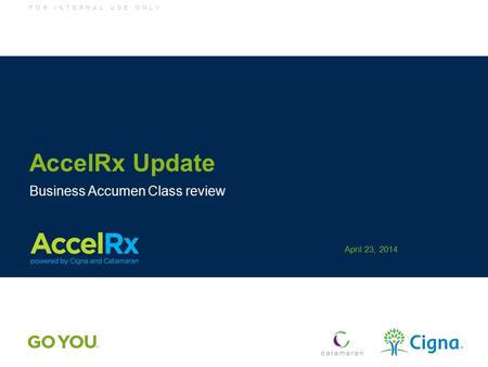 F O R I N T E R N A L U S E O N L Y AccelRx Update Business Accumen Class review April 23, 2014.