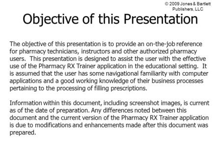 The objective of this presentation is to provide an on-the-job reference for pharmacy technicians, instructors and other authorized pharmacy users. This.