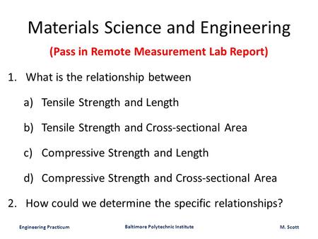 Engineering Practicum Baltimore Polytechnic Institute M. Scott (Pass in Remote Measurement Lab Report) 1.What is the relationship between a)Tensile Strength.