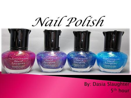 By: Dasia Slaughter 5 th hour.  is a lacquer applied to toenails or fingernails for appearance, but also as nail protection.  There is no single formula.