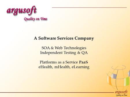 A Software Services Company SOA & Web Technologies Independent Testing & QA Platforms as a Service PaaS eHealth, mHealth, eLearning.