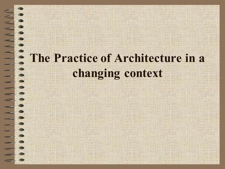 The Practice of Architecture in a changing context.