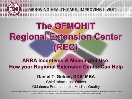 Daniel T. Golder, DDS, MBA Chief Information Officer Oklahoma Foundation for Medical Quality This material is provided by the Oklahoma Foundation for Medical.