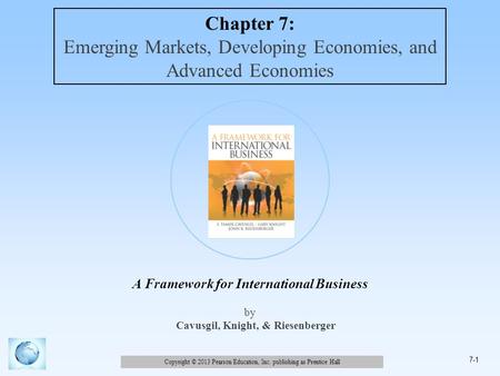 Copyright © 2013 Pearson Education, Inc. publishing as Prentice Hall 7-1 A Framework for International Business by Cavusgil, Knight, & Riesenberger Chapter.