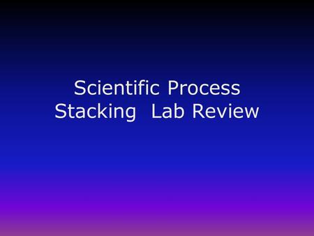 Scientific Process Stacking Lab Review. Scientific Process Labs in the past were graded on content of the unit, (ex. moon phases). Now labs are graded.