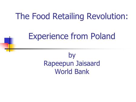 The Food Retailing Revolution: Experience from Poland by Rapeepun Jaisaard World Bank.