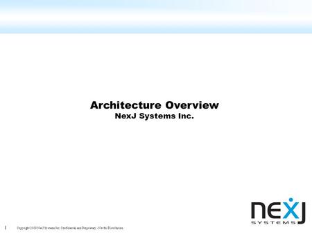 1 Copyright 2008 NexJ Systems Inc. Confidential and Proprietary - Not for Distribution. Architecture Overview NexJ Systems Inc.