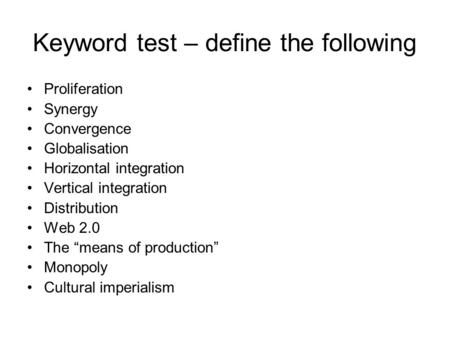 Keyword test – define the following Proliferation Synergy Convergence Globalisation Horizontal integration Vertical integration Distribution Web 2.0 The.