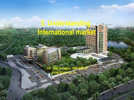 Copyright © 2014 Pearson Education 5. Understanding International market FM : FM : Anis Gunawan, MBA,MM,SP