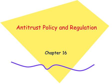 Antitrust Policy and Regulation Chapter 16. Antitrust Policy: Judgment by Performance or Structure? Antitrust policy is the government’s policy toward.