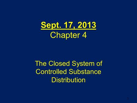 Sept. 17, 2013 Sept. 17, 2013 Chapter 4 The Closed System of Controlled Substance Distribution 1.