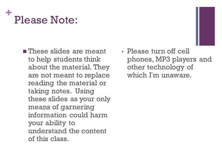 + Please Note: These slides are meant to help students think about the material. They are not meant to replace reading the material or taking notes. Using.