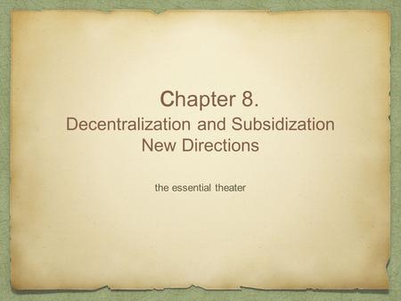 C hapter 8. Decentralization and Subsidization New Directions the essential theater.