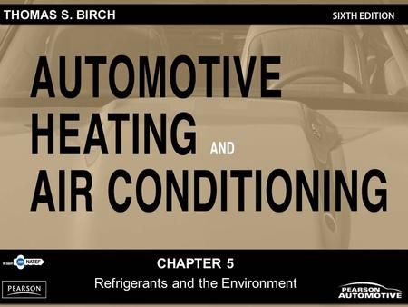 CHAPTER 5 Refrigerants and the Environment. Automotive Heating and Air Conditioning, 6/e By Thomas S. Birch Copyright © 2012, 2010, 2006, 2001, 1997,