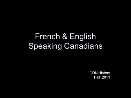 French & English Speaking Canadians CDN History Fall 2013.