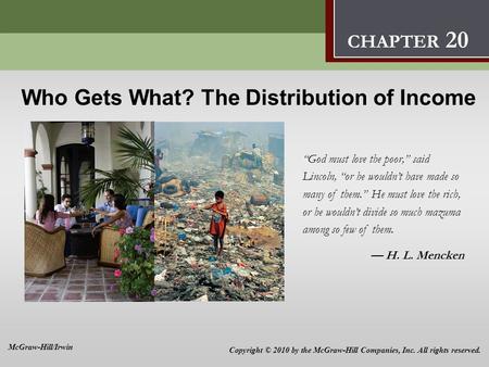 Who Gets What? The Distribution of Income “God must love the poor,” said Lincoln, “or he wouldn’t have made so many of them.” He must love the rich, or.