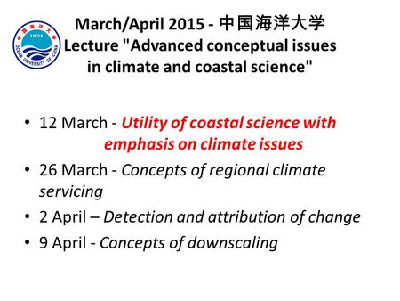 March/April 2015 - 中国海洋大学 Lecture Advanced conceptual issues in climate and coastal science 12 March - Utility of coastal science with emphasis on climate.