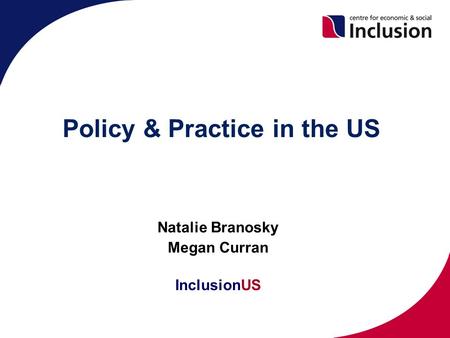 Policy & Practice in the US Natalie Branosky Megan Curran InclusionUS.