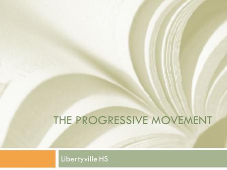 THE PROGRESSIVE MOVEMENT Libertyville HS. Impact of 1896 Election  New campaign style  Ascendancy of industrial over agricultural  Beginning of the.