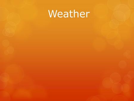 Weather. Temperature Temperature is the average motion of the molecules of a substance (measured with a thermometer) There are 3 different temperature.