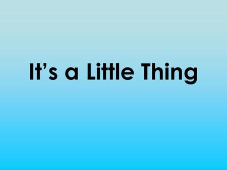 It’s a Little Thing. Sometimes you just know what's important. You know without being told. That's what Papa Joe always used to say to us.