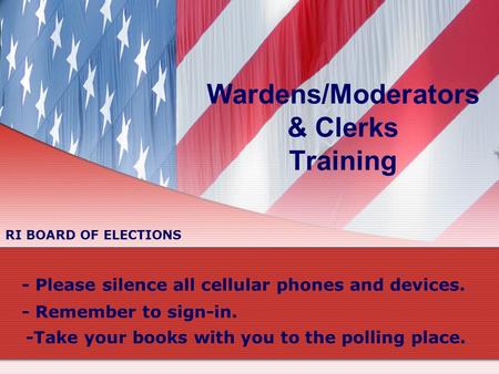 Wardens/Moderators & Clerks Training - Please silence all cellular phones and devices. - Remember to sign-in. -Take your books with you to the polling.