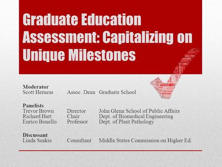 Graduate Education Assessment: Capitalizing on Unique Milestones Moderator Scott Herness Assoc. DeanGraduate School Panelists Trevor Brown DirectorJohn.