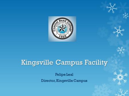 Kingsville Campus Facility Felipe Leal Director, Kingsville Campus.