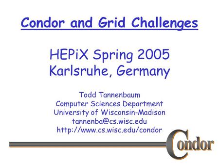 Todd Tannenbaum Computer Sciences Department University of Wisconsin-Madison  Condor and Grid Challenges.