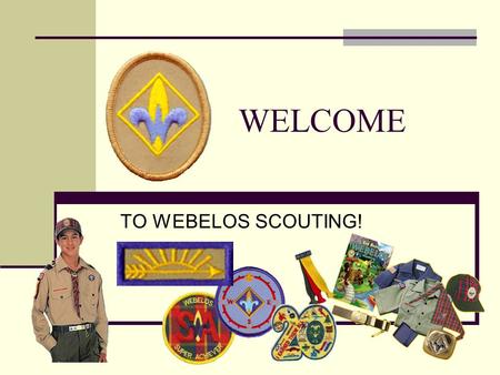 WELCOME TO WEBELOS SCOUTING!. 2 Welcome to Webelos Scouting! Webelos stands for We'll Be Loyal Scouts. Major goal of Webelos Scouting To give the Scouts.