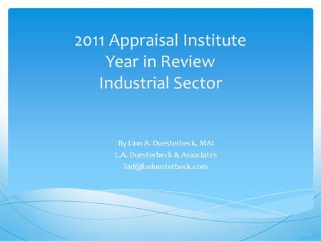 2011 Appraisal Institute Year in Review Industrial Sector By Linn A. Duesterbeck, MAI L.A. Duesterbeck & Associates