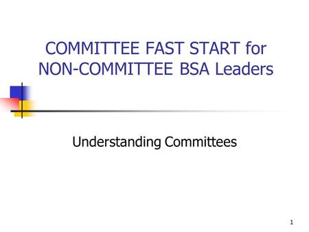 1 COMMITTEE FAST START for NON-COMMITTEE BSA Leaders Understanding Committees.