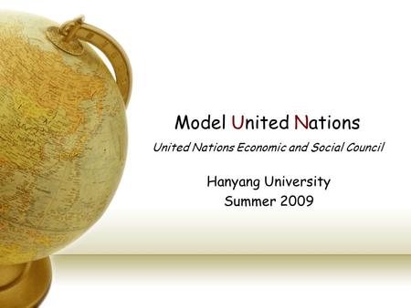 Model United Nations United Nations Economic and Social Council Hanyang University Summer 2009.