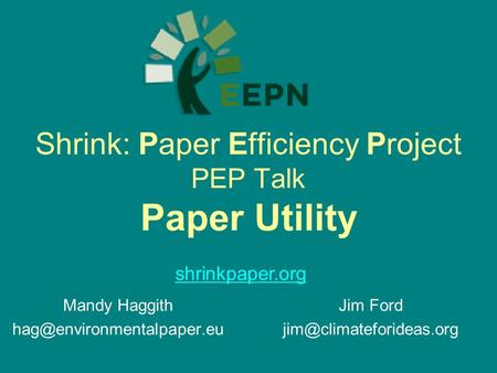 Shrink: Paper Efficiency Project PEP Talk Paper Utility Mandy Haggith shrinkpaper.org Jim Ford