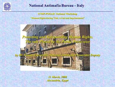 National Antimafia Bureau - Italy UNDP-POGAR National Workshop “Human Rights during Trial, Arrest and Imprisonment” Protecting and Safeguarding Human Rights.