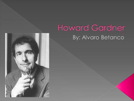  Born in July 11, 1943  He is son of parents that fled from Nazi persecution.  Howard was born shortly after his brother Eric died in an accident.