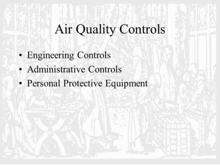 Air Quality Controls Engineering Controls Administrative Controls Personal Protective Equipment.