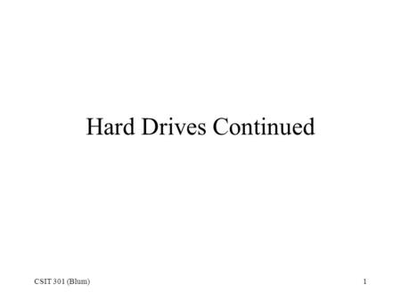 CSIT 301 (Blum)1 Hard Drives Continued. CSIT 301 (Blum)2 Latency and Spindle Speed The time it must wait for the correct sector to swing by clearly depends.