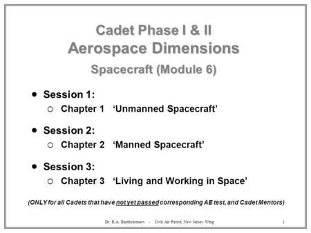 Dr. R.A. Bartholomew - Civil Air Patrol, New Jersey Wing1 Cadet Phase I & II Aerospace Dimensions Spacecraft (Module 6)  Session 1:  Chapter 1 ‘Unmanned.