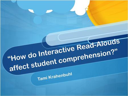 “How do Interactive Read-Alouds affect student comprehension?” Tami Krahenbuhl.