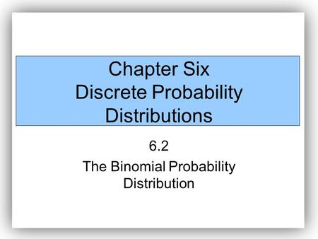 Chapter Six Discrete Probability Distributions