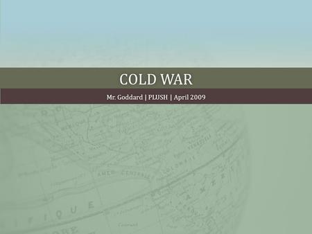 COLD WARCOLD WAR Mr. Goddard | PLUSH | April 2009Mr. Goddard | PLUSH | April 2009.